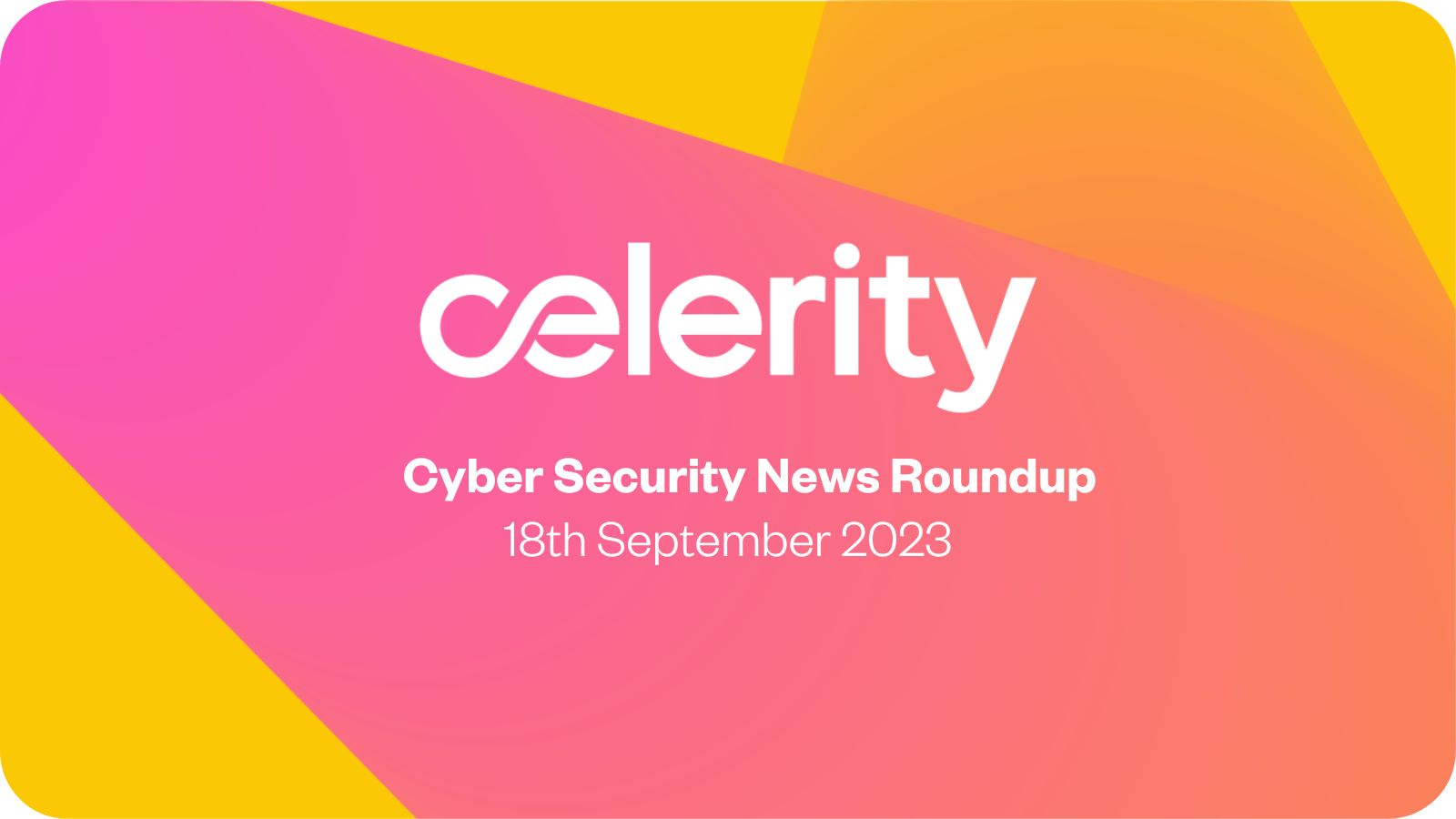 Cyber Security News Roundup - 18th September 2023
