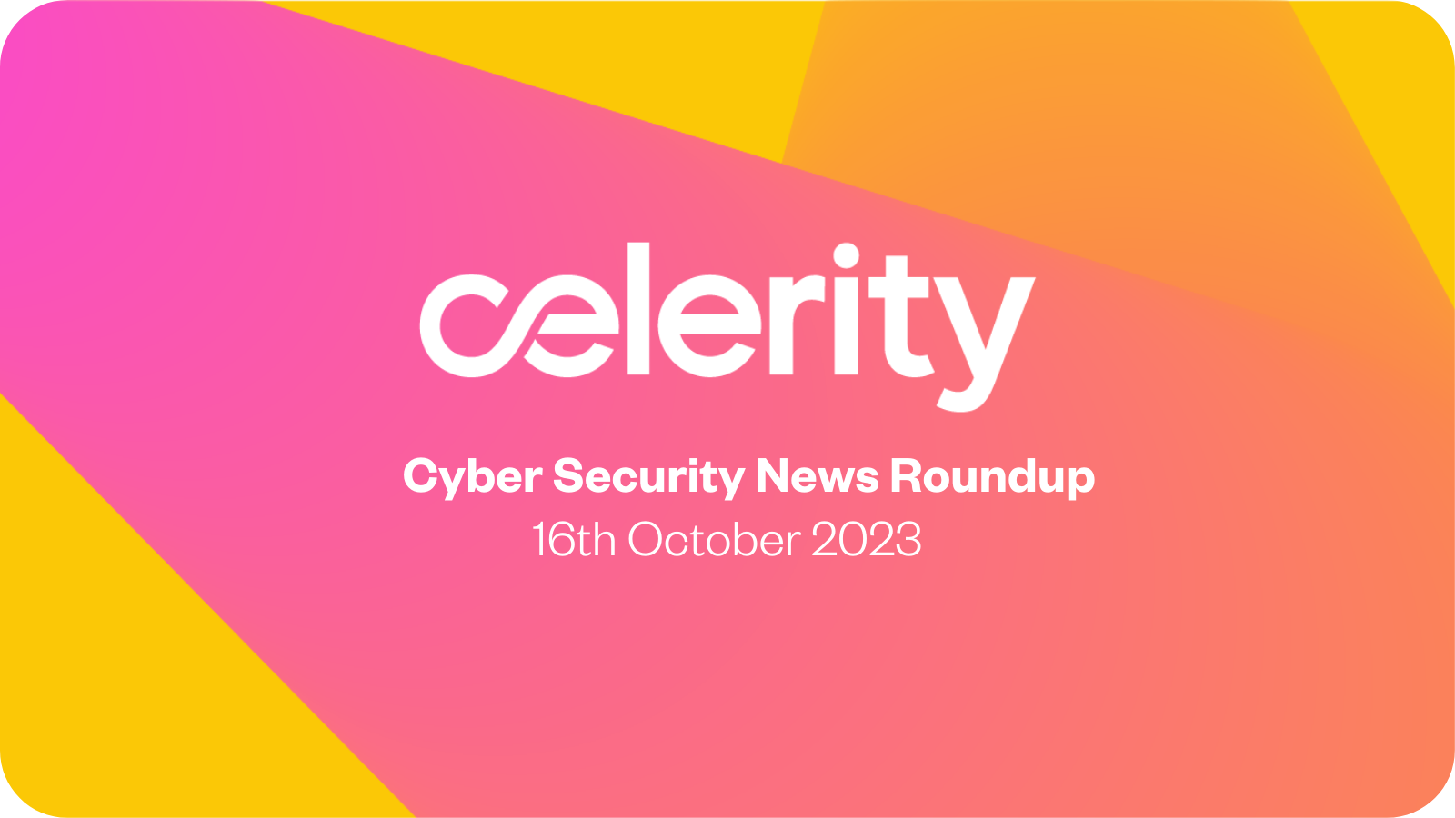 Cyber Security News Roundup - 16th October 2023