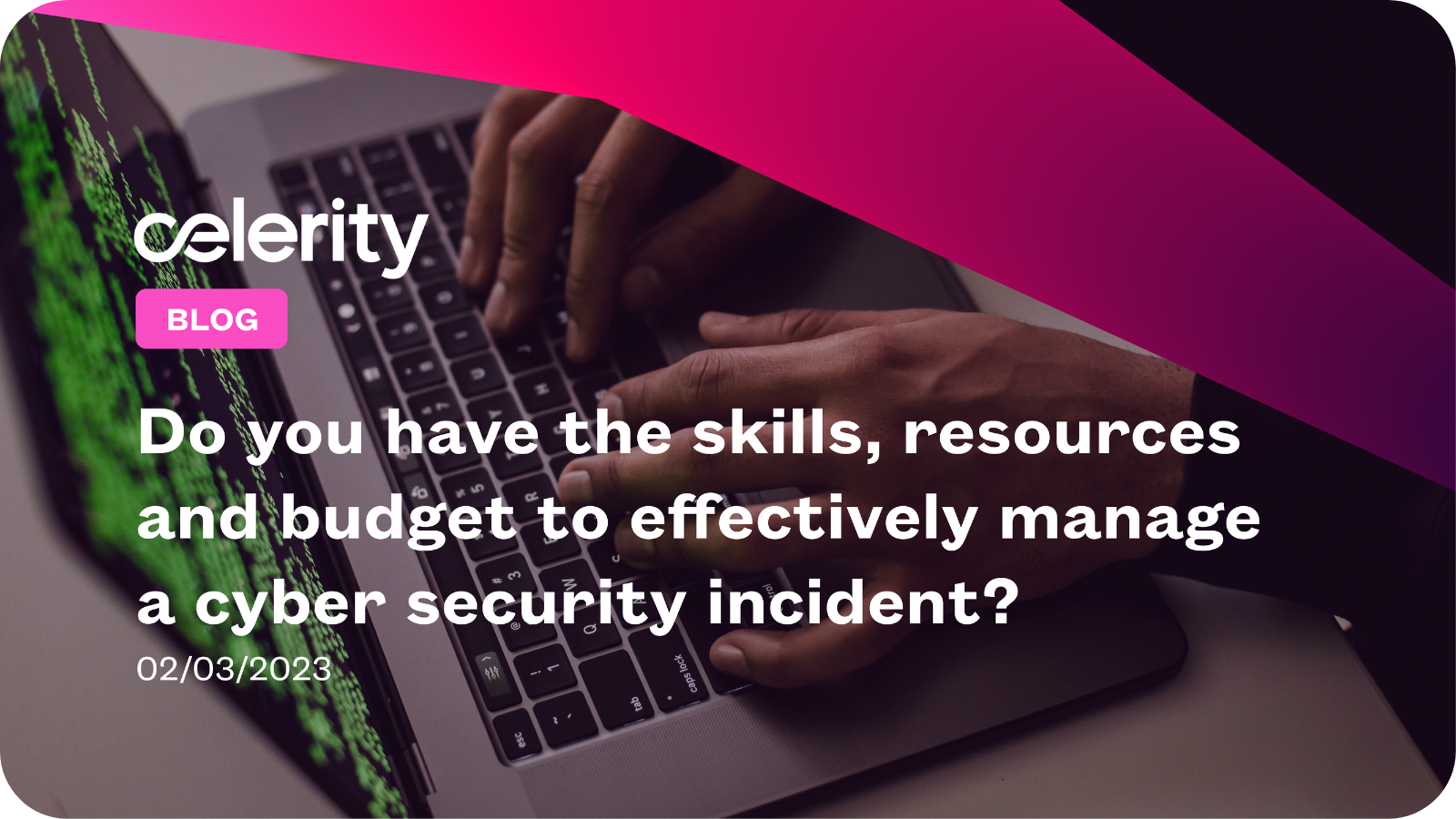 Do you have the skills, resources and budget to effectively manage a cyber security incident?